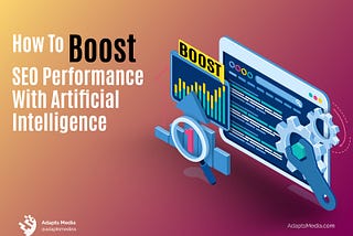 How To Boost SEO Performance With Artificial Intelligence