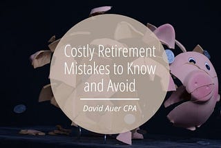 Costly Retirement Mistakes to Know and Avoid