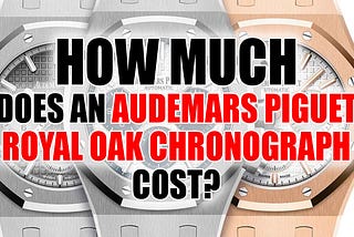 How much does an Audemars Piguet Royal Oak Chronograph Cost?