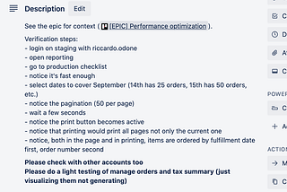 Screenshot of verification steps out of a Trello ticket. Verification steps: 1. login on staging with riccardo.odone 2. open reporting 3. go to production checklist 4. notice it's fast enough 5. select dates to cover September (14th has 25 orders, 15th has 50 orders, etc.) 6. notice the pagination (50 per page) 7. wait a few seconds 8. notice the print button becomes active 9. notice that printing would print all pages not only the current one 10. notice, both in the page and in printing, items are ordered by fulfillment date first, order number second (Please check with other accounts too, Please do a light testing of manage orders and tax summary–just visualizing them not generating)