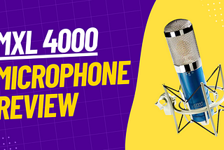 MXL 4000 Review (The Best Studio Condenser Microphone?)