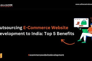 Outsourcing E-Commerce Web Development to India: 5 Benefits