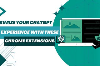 Maximize Your ChatGPT Experience with these Chrome Extensions