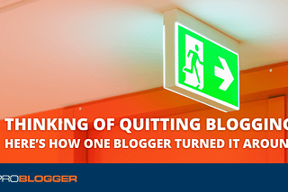 Thinking of Quitting Blogging? Here's How One Blogger Turned it Around