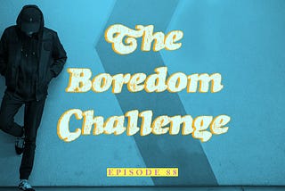 The Boredom Challenge | Ep 88