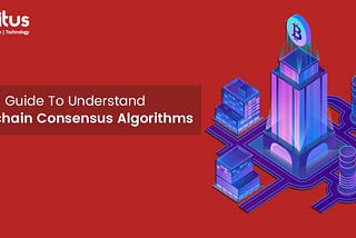 A Guide to Understanding Blockchain Consensus Algorithms