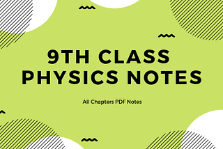 9th Class Physics Notes Of All Chapters [ENGLISH MEDIUM]