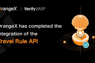 OrangeX has completed the integration of the Travel Rule API