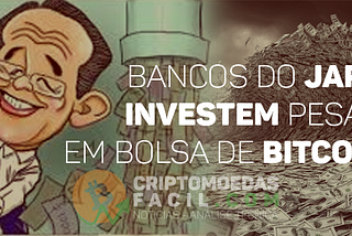 Principais Bancos do Japão Investem em Bolsa de Bitcoin