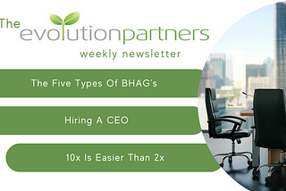 he Five Types Of BHAG’s, Hiring A CEO & 10x Is Easier Than 2x