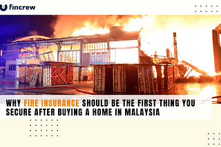 Why Fire Insurance Should Be the First Thing You Secure After Buying a Home in Malaysia