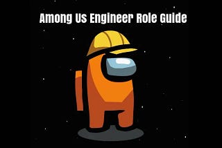 Among Us Engineer Role Guide – Tips & Tricks