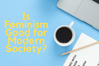 Is Feminism Good for Modern Society?