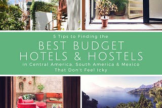 5 Tips to Finding Budget Hotels and Hostels in Central America, South America and Mexico That Don’t…