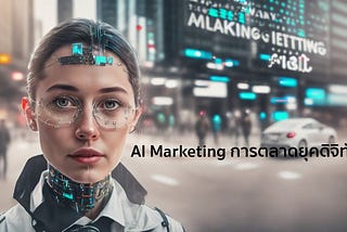 AI Marketing การตลาดยุคดิจิทัล นักการตลาด เจ้าของธุรกิจ เลี่ยงไม่ได้