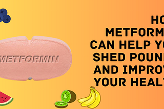 How Metformin Can Help You Shed Pounds and Improve Your Health