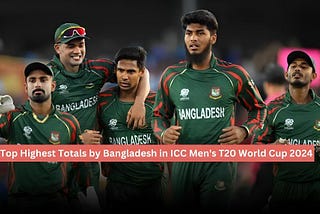 Top Highest Totals by Bangladesh in ICC Men’s T20 World Cup 2024