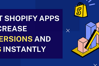 9 Best Shopify Apps to Increase Conversions and Sales Instantly