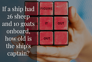 If  a ship had 26 sheep and 10 goats onboard how old is the captain?