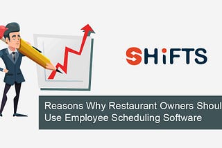 Reasons Why Restaurant Owners Should Use Employee Scheduling Software