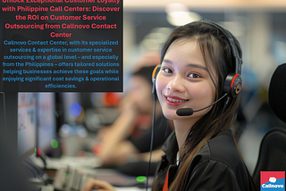 Unlock Exceptional Customer Loyalty with Philippine Call Centers: Discover the ROI on Customer Service Outsourcing from Callnovo Contact Center — Callnovo Contact Center, with its specialized services & expertise in customer service outsourcing on a global level — and especially from the Philippines — offers tailored solutions helping businesses achieve these goals while enjoying significant cost savings & operational efficiencies.