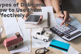 Types of Debt and How to Use them Effectively