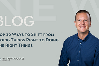 Top 10 Ways to Shift from Doing Things Right to Doing the Right Things