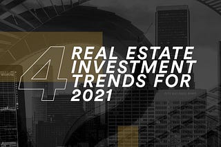 4 Real Estate Investments Trends for 2021