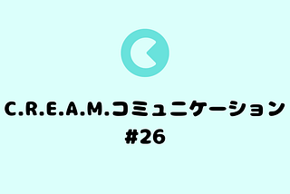 C.R.E.A.M. コミュニケーション#26