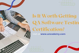 Is It Worth Getting QA Software Testing Certification? — 100% Free Guest Posting Website