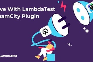 We’re Now Live With LambdaTest TeamCity Plugin