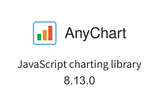 Introducing AnyChart 8.13.0 for Elevated JS Charting Experience