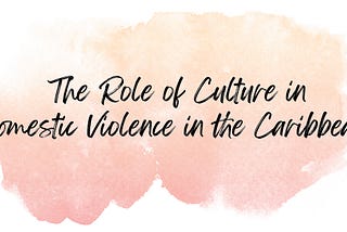 Peach colored ink blot with the words “The role of culture in Domestic Violence in the Caribbean”