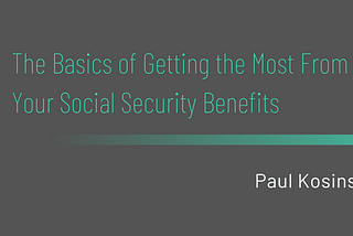The Basics of Getting the Most From Your Social Security Benefits