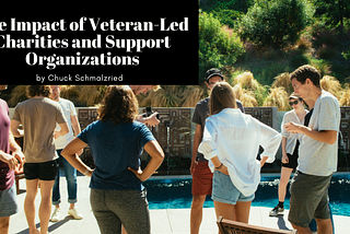 The Impact of Veteran-Led Charities and Support Organizations — Chuck Schmalzried | Stories of…