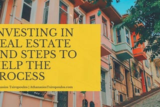 Investing in Real Estate and Steps to Help the Process | Athanasios Tsiropoulos | Real Estate