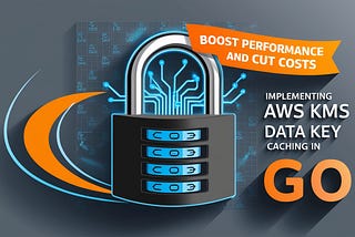 Boost Performance and Cut Costs: Implementing AWS KMS Data Key Caching in Go