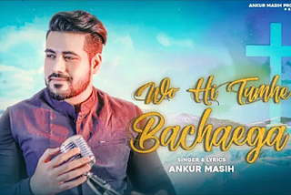 WO HI TUMHE BACHAEGA LYRICS — IS THE LATEST NEW HINDI CHRISTIAN SONG BY ANKUR MASIH 2021 | NEW…