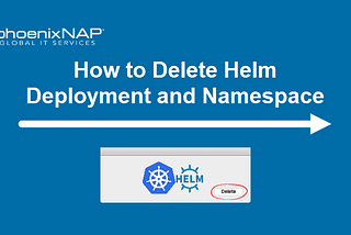 Delete Helm Deployment & Namespace {How-To} | phoenixNAP KB