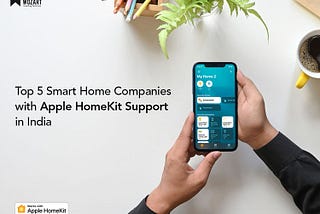 Top 5 Home Automation Companies with Apple HomeKit Support in India