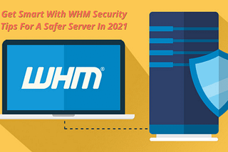 Get Smart With WHM Security Tips for a Safer Server In 2021 — Blog- Web Hosting Services | Best…