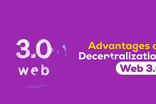 Advantages of Decentralization of Web 3.0- Is it all worth it?