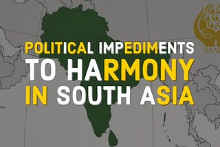 Political Impediments to Harmony in South Asia