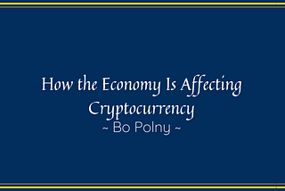 How the Economy Is Affecting Cryptocurrency