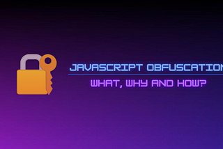 Javascript Obfuscation: What, Why and How?