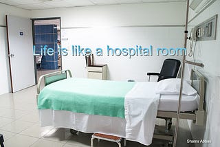 Life is like a hospital room