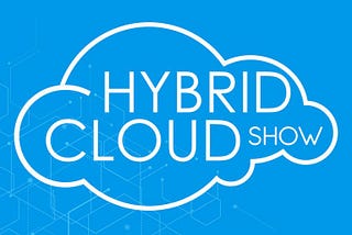 The Hybrid Cloud Show is Live!