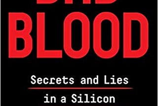 Picture of Bad Blood’s book cover. The text reads ‘National Best Seller, Bad Blood — Secrets and Lies in a Silicon Valley Startup, John Carreyrou’.