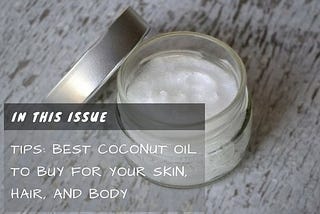 Tips: Best Coconut Oil to Buy for Your Skin, Hair, and Body