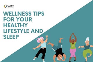 Wellness tips for your Healthy lifestyle and sleep — Cushy Blog